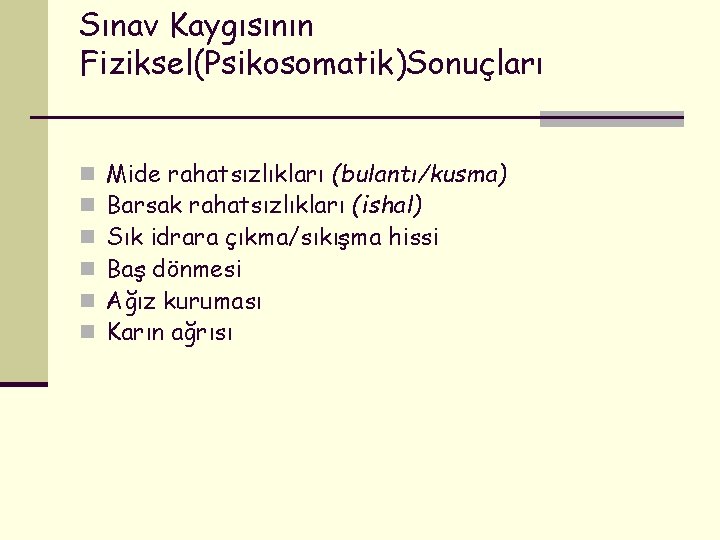 Sınav Kaygısının Fiziksel(Psikosomatik)Sonuçları n n n Mide rahatsızlıkları (bulantı/kusma) Barsak rahatsızlıkları (ishal) Sık idrara