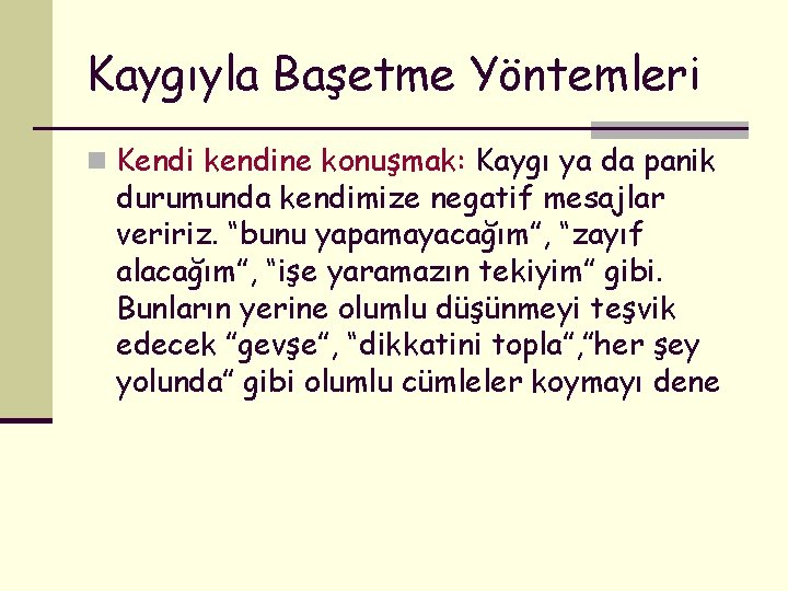 Kaygıyla Başetme Yöntemleri n Kendi kendine konuşmak: Kaygı ya da panik durumunda kendimize negatif