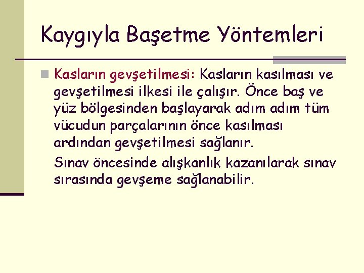 Kaygıyla Başetme Yöntemleri n Kasların gevşetilmesi: Kasların kasılması ve gevşetilmesi ilkesi ile çalışır. Önce