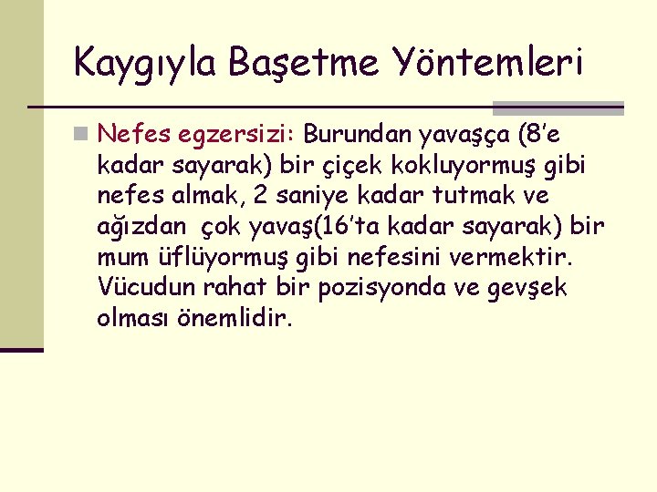 Kaygıyla Başetme Yöntemleri n Nefes egzersizi: Burundan yavaşça (8’e kadar sayarak) bir çiçek kokluyormuş