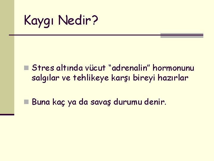 Kaygı Nedir? n Stres altında vücut “adrenalin” hormonunu salgılar ve tehlikeye karşı bireyi hazırlar