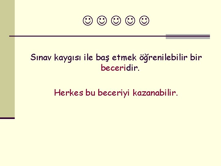  Sınav kaygısı ile baş etmek öğrenilebilir beceridir. Herkes bu beceriyi kazanabilir. 