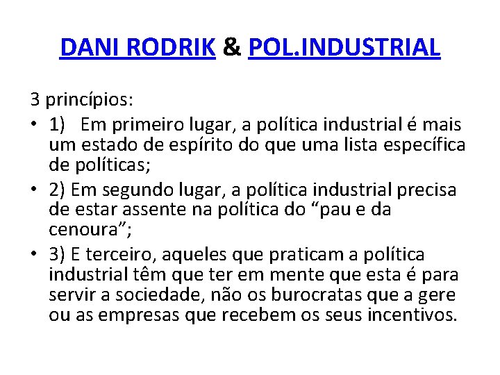 DANI RODRIK & POL. INDUSTRIAL 3 princípios: • 1) Em primeiro lugar, a política