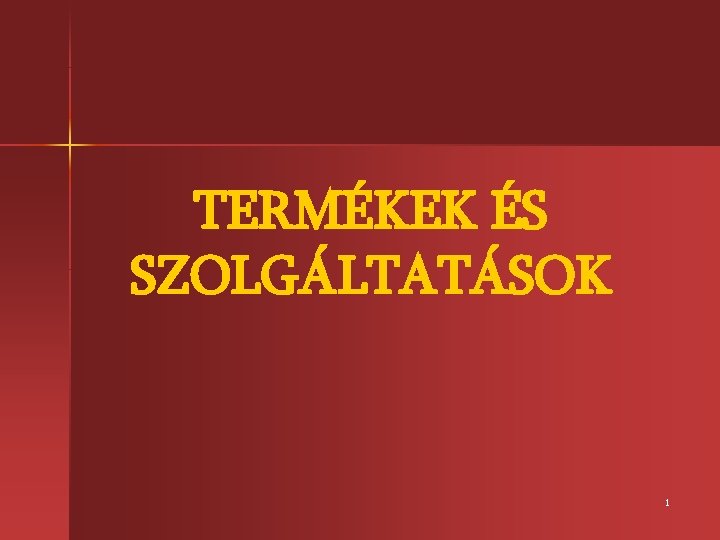 TERMÉKEK ÉS SZOLGÁLTATÁSOK 1 