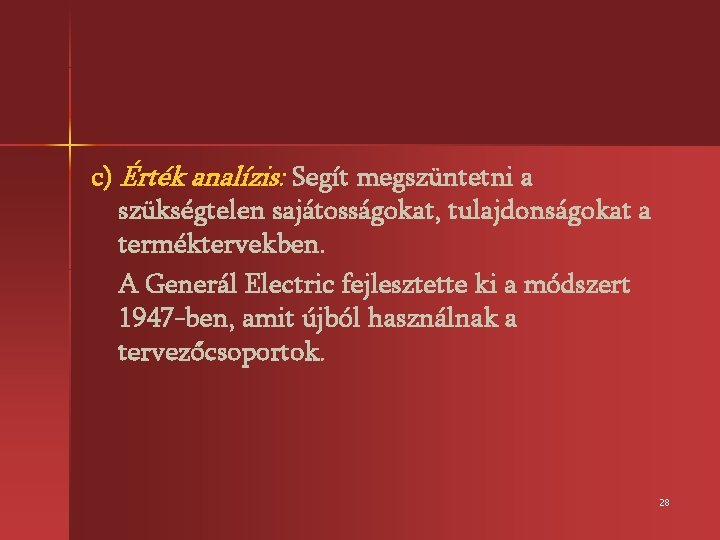 c) Érték analízis: Segít megszüntetni a szükségtelen sajátosságokat, tulajdonságokat a terméktervekben. A Generál Electric