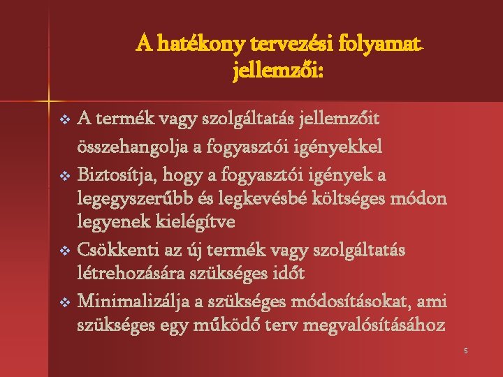 A hatékony tervezési folyamat jellemzői: v v A termék vagy szolgáltatás jellemzőit összehangolja a