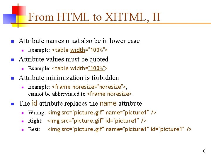 From HTML to XHTML, II n Attribute names must also be in lower case From HTML to XHTML, II n Attribute names must also be in lower case