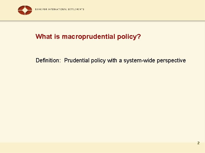 What is macroprudential policy? Definition: Prudential policy with a system-wide perspective 2 