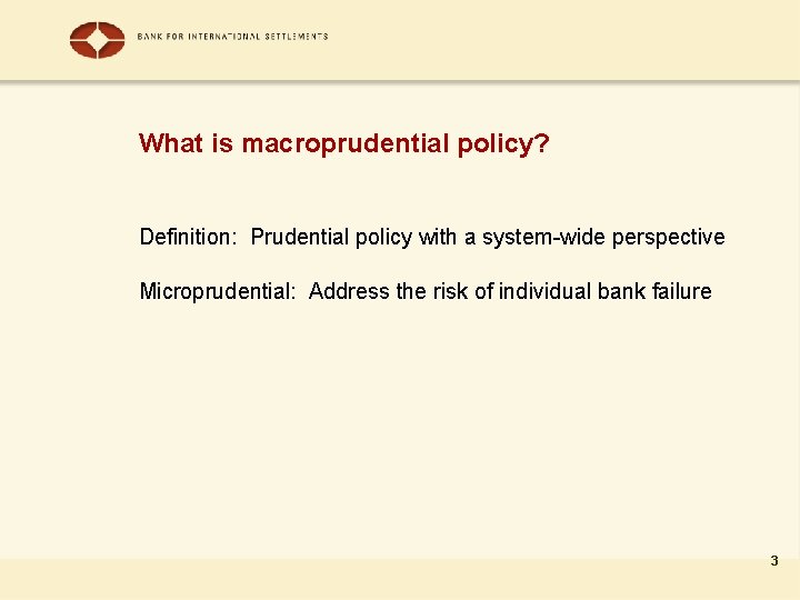 What is macroprudential policy? Definition: Prudential policy with a system-wide perspective Microprudential: Address the