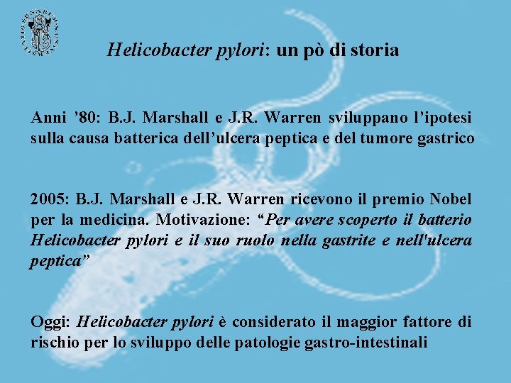 Helicobacter pylori: un pò di storia Anni ’ 80: B. J. Marshall e J. Helicobacter pylori: un pò di storia Anni ’ 80: B. J. Marshall e J.