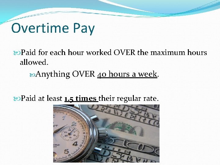 Overtime Pay Paid for each hour worked OVER the maximum hours allowed. Anything OVER