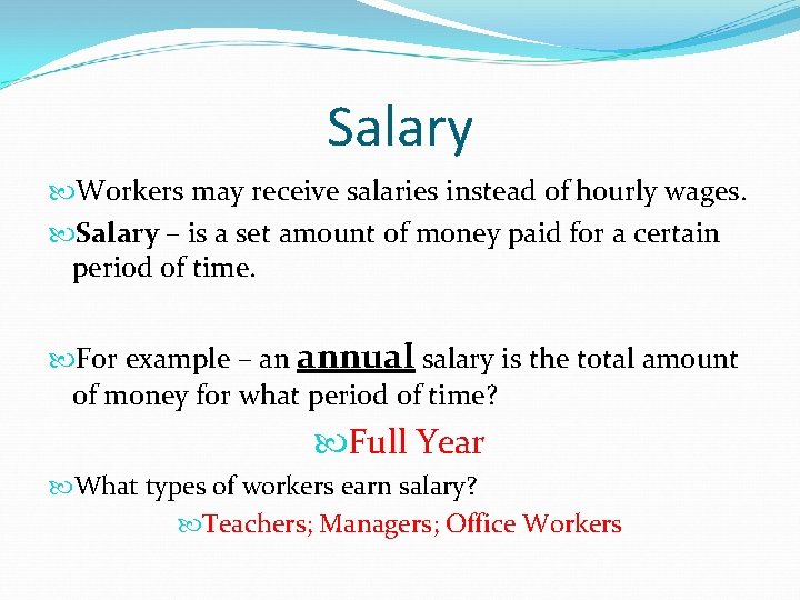 Salary Workers may receive salaries instead of hourly wages. Salary – is a set