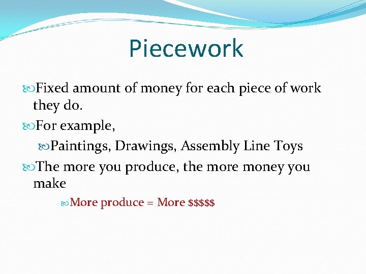 Piecework Fixed amount of money for each piece of work they do. For example,