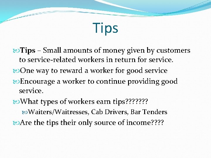 Tips – Small amounts of money given by customers to service-related workers in return