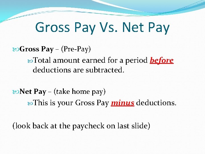 Gross Pay Vs. Net Pay Gross Pay – (Pre-Pay) Total amount earned for a