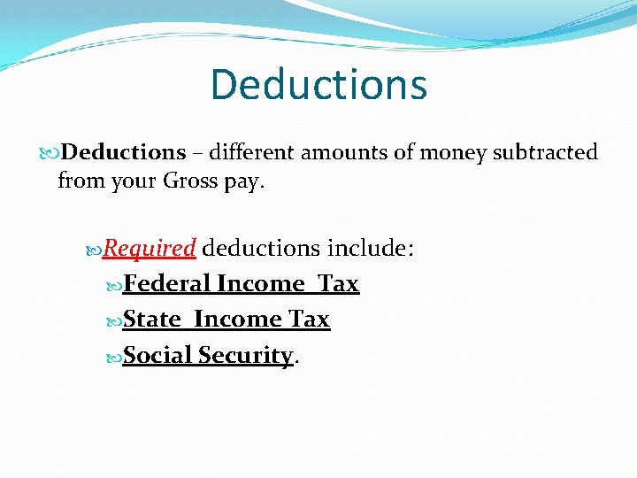 Deductions – different amounts of money subtracted from your Gross pay. Required deductions include: