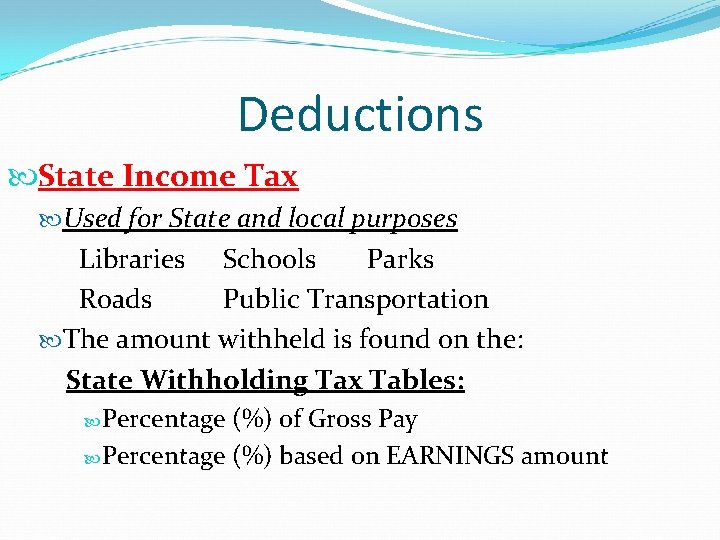 Deductions State Income Tax Used for State and local purposes Libraries Schools Parks Roads