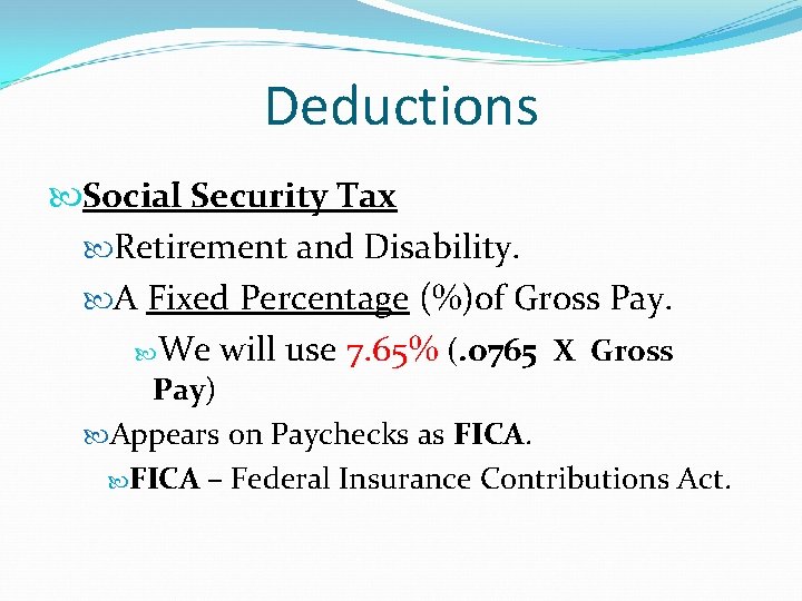 Deductions Social Security Tax Retirement and Disability. A Fixed Percentage (%)of Gross Pay. We