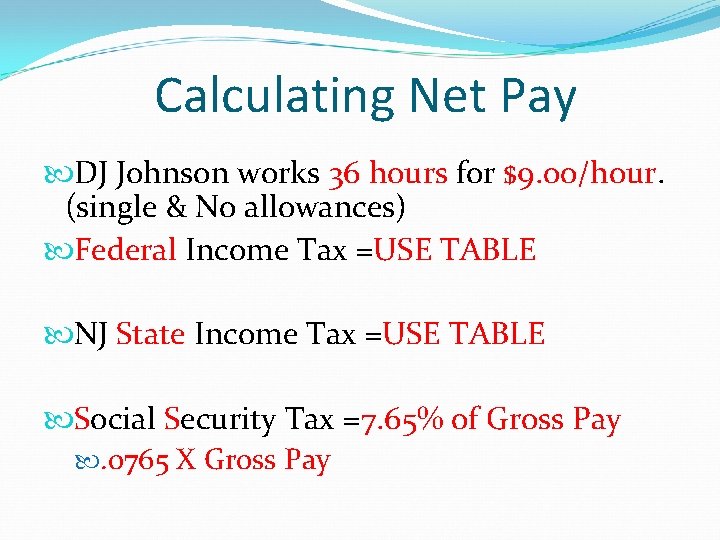 Calculating Net Pay DJ Johnson works 36 hours for $9. 00/hour. (single & No