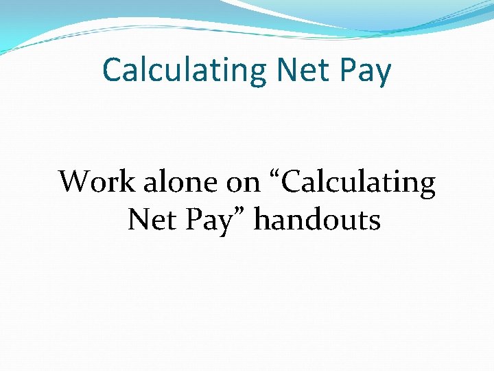 Calculating Net Pay Work alone on “Calculating Net Pay” handouts 