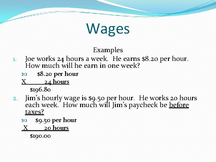 Wages 1. Examples Joe works 24 hours a week. He earns $8. 20 per