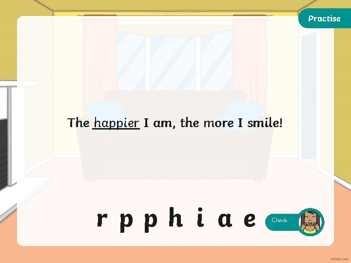 Practise The happier I am, the more I smile! r pph i a e