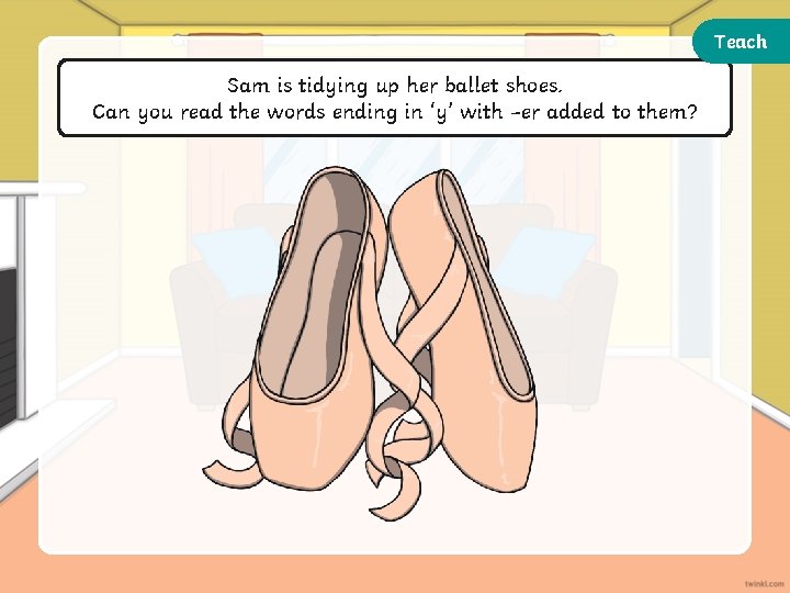 Teach Sam is tidying up her ballet shoes. Can you read the words ending