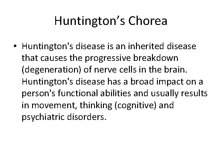 Huntington’s Chorea • Huntington's disease is an inherited disease that causes the progressive breakdown