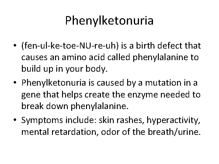 Phenylketonuria • (fen-ul-ke-toe-NU-re-uh) is a birth defect that causes an amino acid called phenylalanine