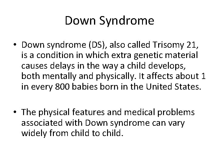 Down Syndrome • Down syndrome (DS), also called Trisomy 21, is a condition in