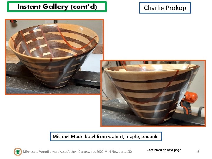 Instant Gallery (cont’d) Charlie Prokop Michael Mode bowl from walnut, maple, padauk Minnesota Wood.