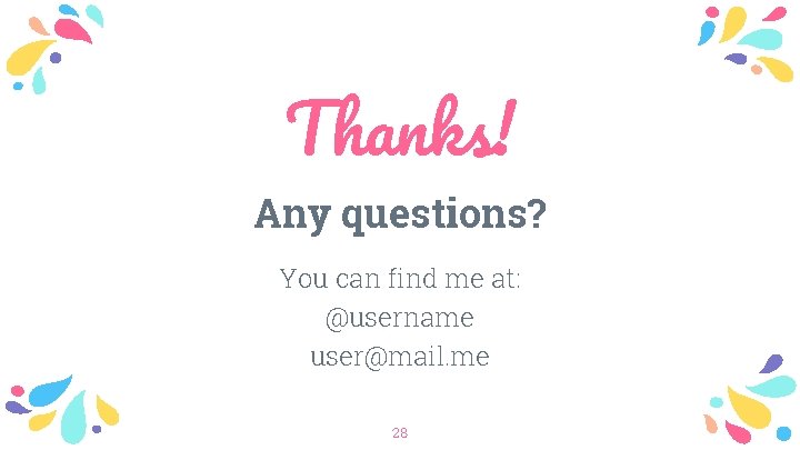 Thanks! Any questions? You can find me at: @username user@mail. me 28 