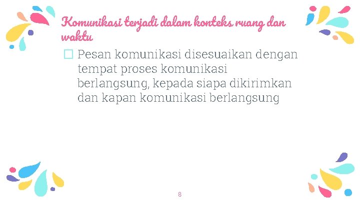 Komunikasi terjadi dalam konteks ruang dan waktu � Pesan komunikasi disesuaikan dengan tempat proses