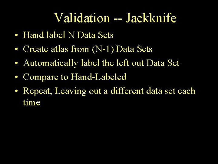 Validation -- Jackknife • • • Hand label N Data Sets Create atlas from