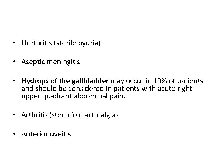  • Urethritis (sterile pyuria) • Aseptic meningitis • Hydrops of the gallbladder may