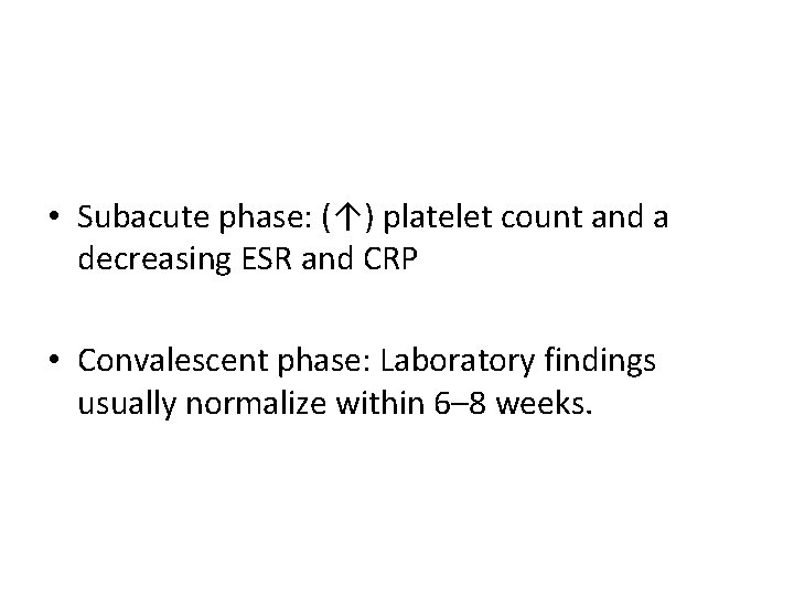  • Subacute phase: (↑) platelet count and a decreasing ESR and CRP •
