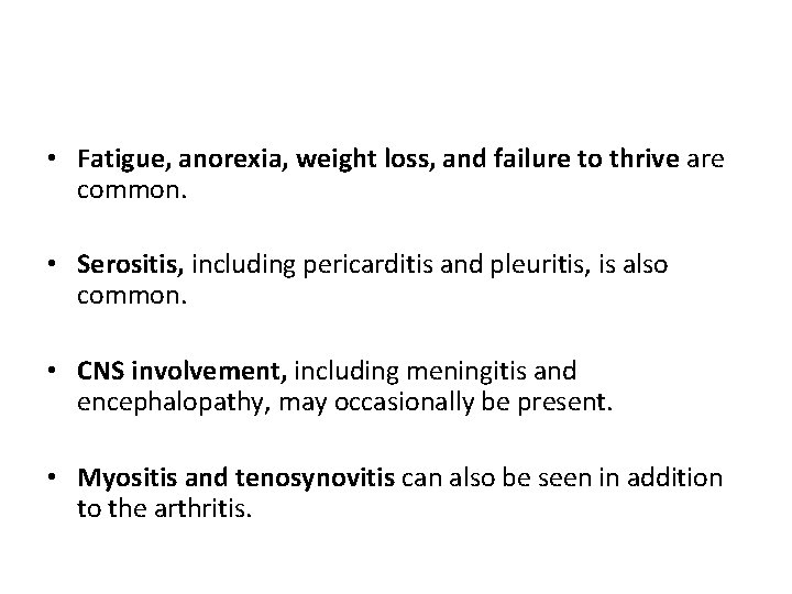  • Fatigue, anorexia, weight loss, and failure to thrive are common. • Serositis,