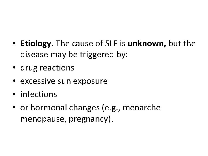  • Etiology. The cause of SLE is unknown, but the disease may be