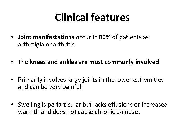 Clinical features • Joint manifestations occur in 80% of patients as arthralgia or arthritis.