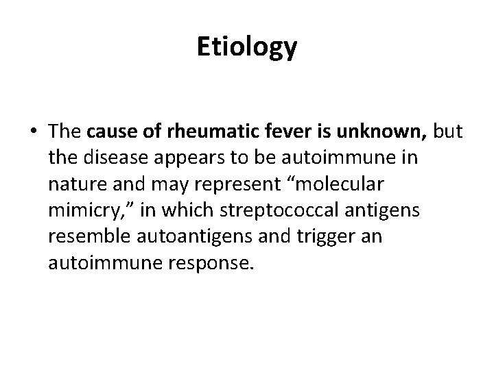 Etiology • The cause of rheumatic fever is unknown, but the disease appears to