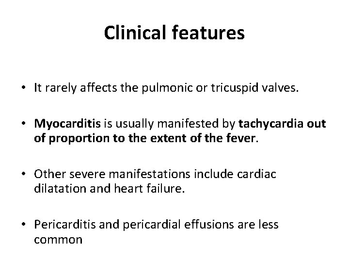 Clinical features • It rarely affects the pulmonic or tricuspid valves. • Myocarditis is