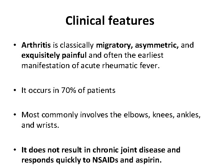 Clinical features • Arthritis is classically migratory, asymmetric, and exquisitely painful and often the
