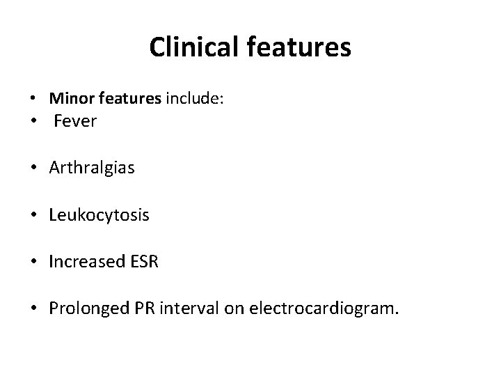 Clinical features • Minor features include: • Fever • Arthralgias • Leukocytosis • Increased