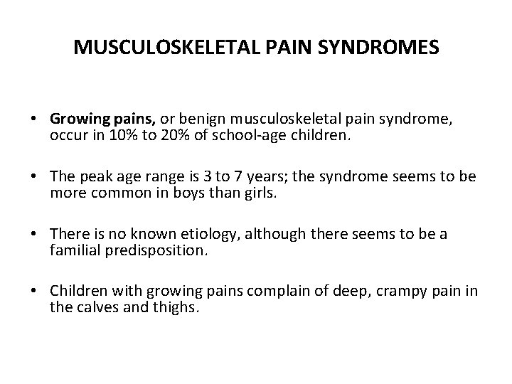 MUSCULOSKELETAL PAIN SYNDROMES • Growing pains, or benign musculoskeletal pain syndrome, occur in 10%