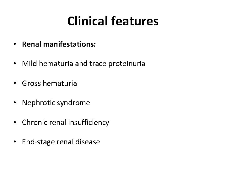 Clinical features • Renal manifestations: • Mild hematuria and trace proteinuria • Gross hematuria