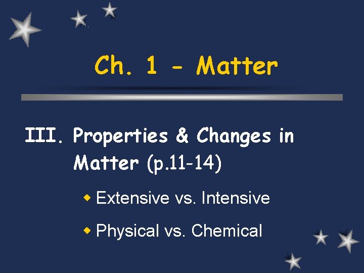 Ch. 1 - Matter III. Properties & Changes in Matter (p. 11 -14) w