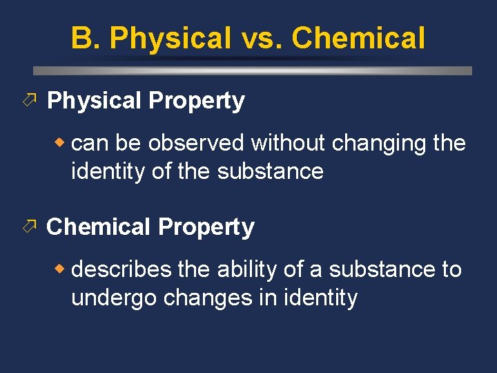 B. Physical vs. Chemical ö Physical Property w can be observed without changing the