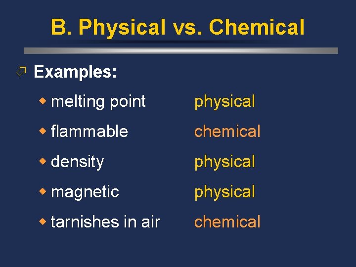 B. Physical vs. Chemical ö Examples: w melting point physical w flammable chemical w