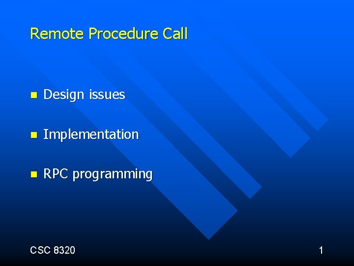 Remote Procedure Call n Design issues n Implementation n RPC programming CSC 8320 1