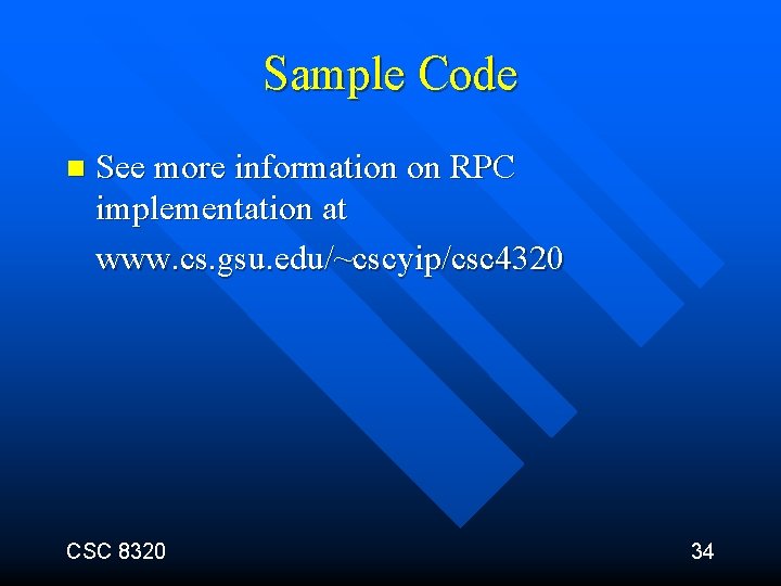 Sample Code n See more information on RPC implementation at www. cs. gsu. edu/~cscyip/csc